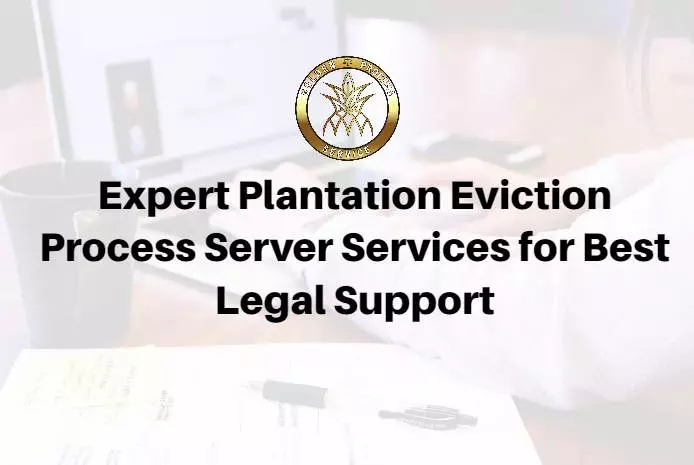 Plantation Eviction Process Server Services