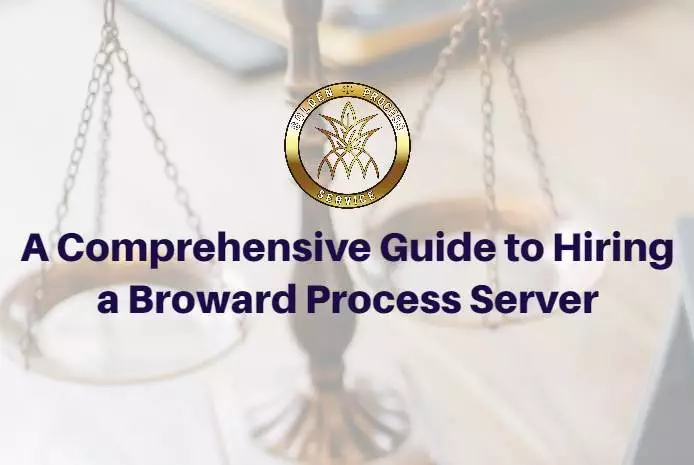 A Comprehensive Guide to Hiring a Broward Process Server