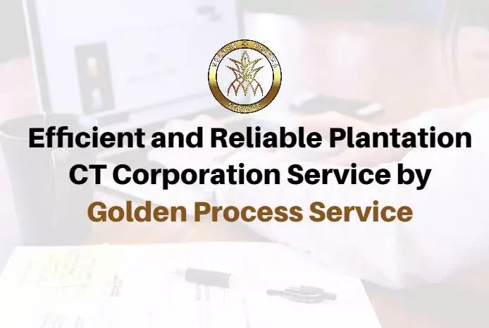 Efficient and Reliable Plantation CT Corporation Service by Golden Process Service